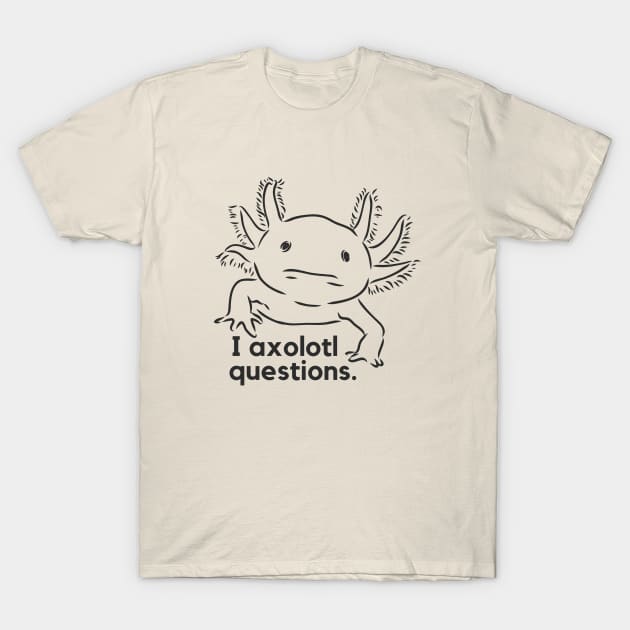 I axolotl questions- a funny salamander design T-Shirt by C-Dogg